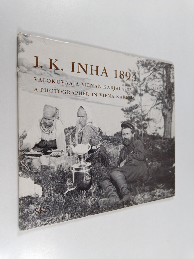 I.K. Inha 1894 : valokuvaaja Vienan Karjalassa = a photog...