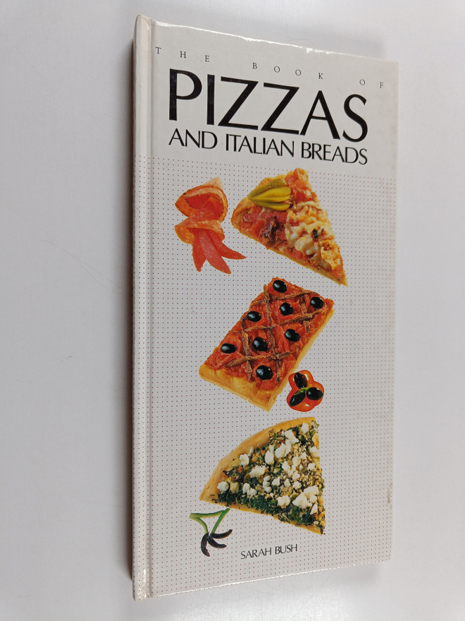 Sarah Bush : The Book of Pizzas and Italian Breads
