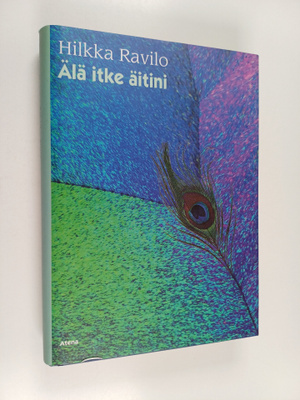 Hilkka Ravilo : Älä itke äitini