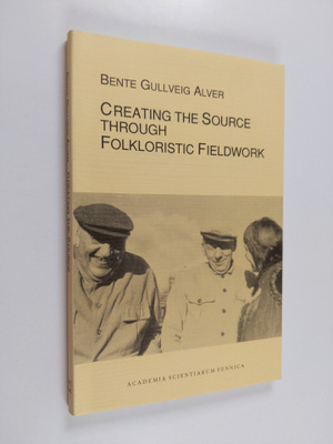 Bente Gullveig Alver : Creating the source through folklo...