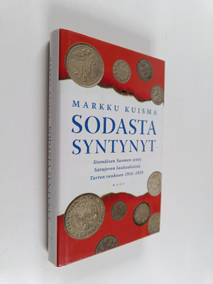 Markku Kuisma : Sodasta syntynyt : itsenäisen Suomen synt...