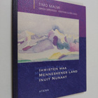 Timo Malmi : Ihmisten maa Menneskenes land = Inuit nunaat - pikkukuva 1