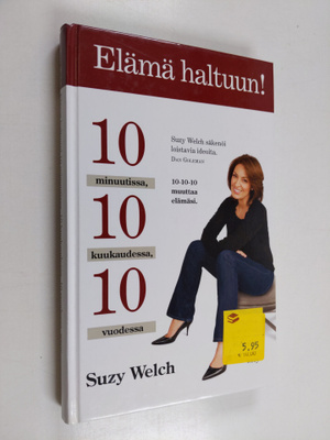 Suzy Welch : Elämä haltuun! : 10 minuutissa, 10 kuukaudes...