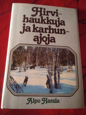 ALPO HARALA : HIRVIHAUKKUJA JA KARHUNAJOJA