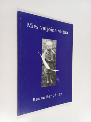 Rauno Seppänen : Mies varjoina virtaa : runoja (signeerattu)