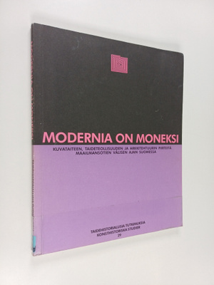 Modernia on moneksi : kuvataiteen, taideteollisuuden ja a...