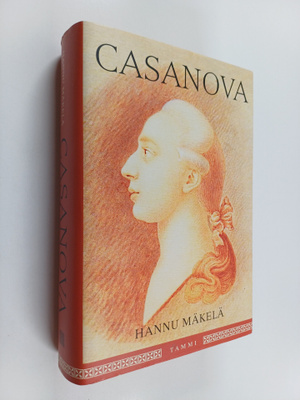 Hannu Mäkelä : Casanova, eli, Giacomo Casanovan tie naist...
