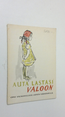 Helmi Mäki : Auta lastasi valoon : opas vajaamielisen lap...