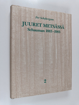 Per Schybergson : Juuret metsässä : Schauman 1883-1983 2