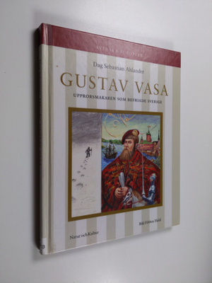 Dag Sebastian Ahlander : Gustav Vasa : upprorsmakaren som...