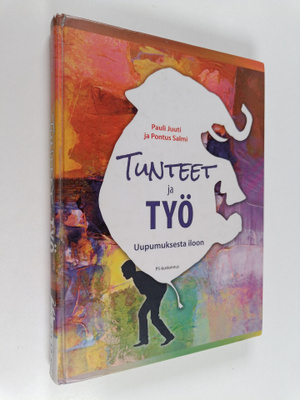 Pauli Juuti : Tunteet ja työ : uupumuksesta iloon