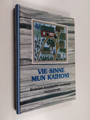 Vie sinne mun kaihoni : Ristolan koulupiirin asukkaat mui...
