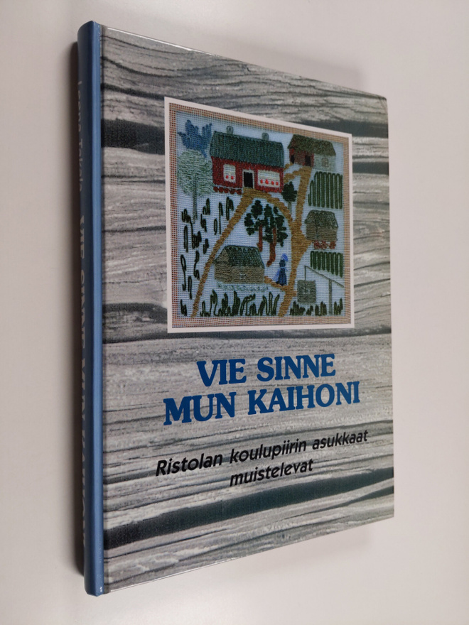 Vie sinne mun kaihoni : Ristolan koulupiirin asukkaat mui...