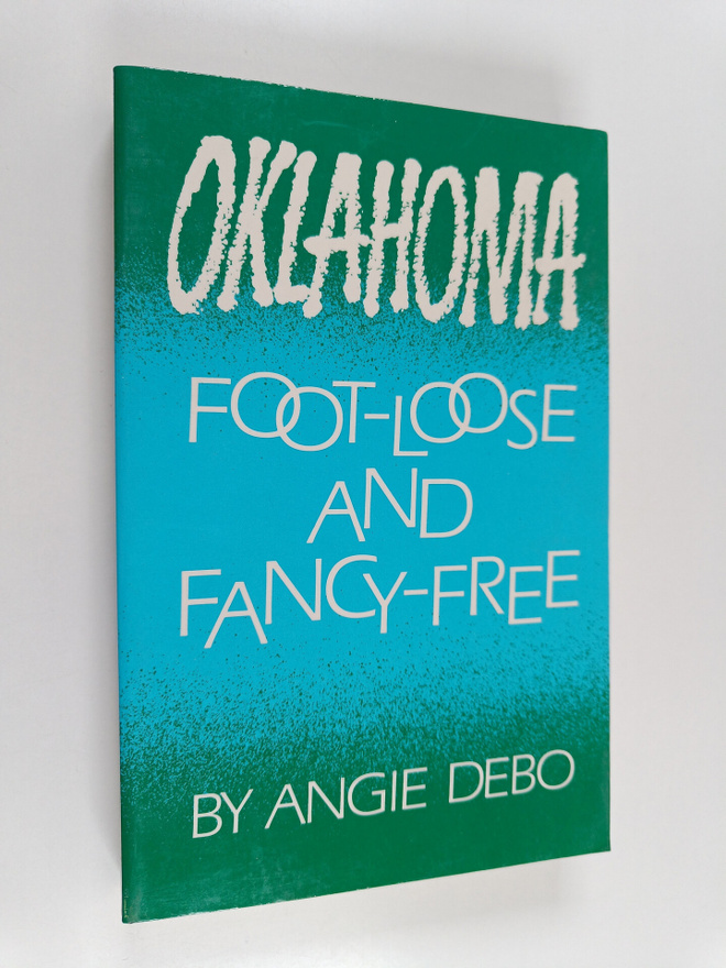 Angie Debo : Oklahoma - Foot-Loose and Fancy-Free