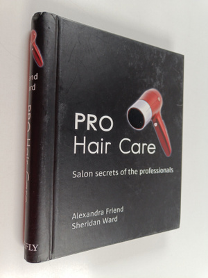 Alexandra Friend ym. : Pro Hair Care - Salon Secrets of t...