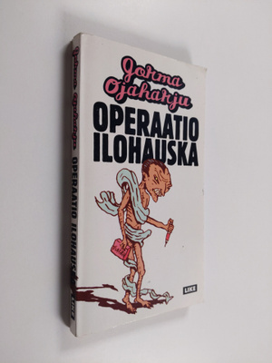 Jorma Ojaharju : Operaatio Ilohauska : hyvitysseksimatkai...