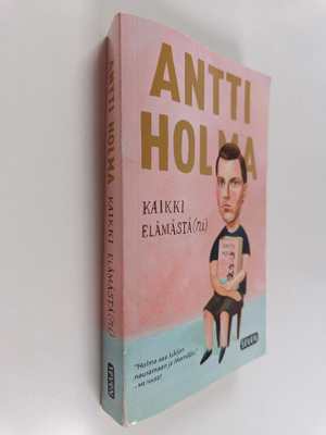 Antti Holma : Kaikki elämästä(ni)
