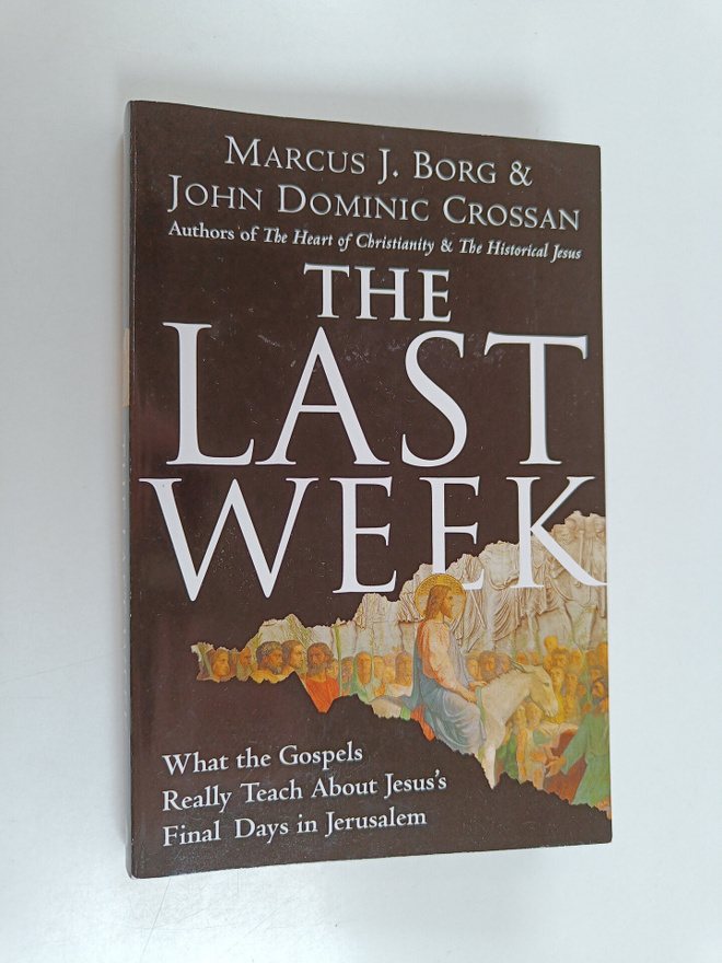 John Dominic Crossan ym. : The Last Week : What the Gospe...