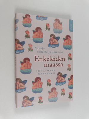 Anna-Mari Kaskinen : Enkeleiden maassa : sanoja uskosta j...