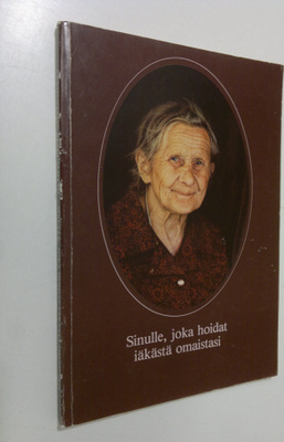 Marja (toim.) Lukkariniemi : Sinulle, joka hoidat iäkästä...