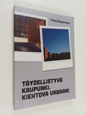 Timo Kopomaa : Täydellistyvä kaupunki, kiehtova urbaani :...