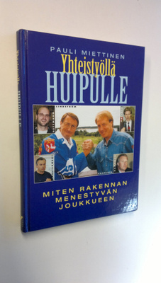 Pauli Miettinen : Yhteistyöllä huipulle : miten rakennan ...