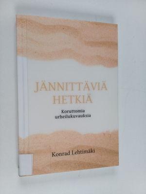 Konrad Lehtimäki : Jännittäviä hetkiä : koruttomia urheil...