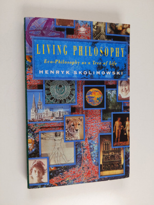 Henryk Skolimowski : Living Philosophy - Eco-philosophy a...