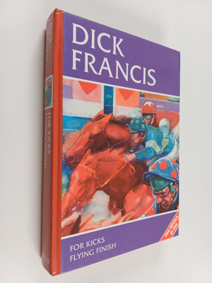 Dick Francis : For Kicks ; Flying Finish