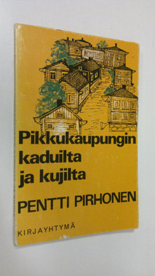 Pentti Pirhonen : Pikkukaupungin kaduilta ja kujilta