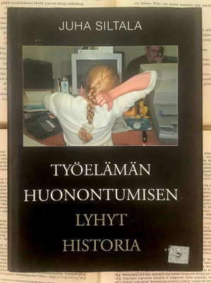 Juha Siltala - Työelämän huonontumisen lyhyt historia (sid.)