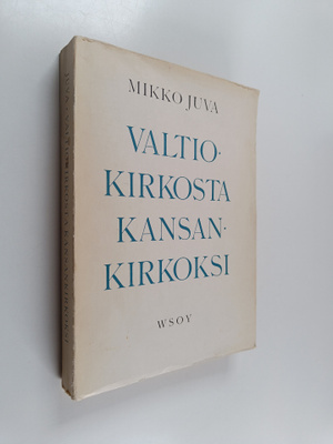 Mikko Juva : Valtiokirkosta kansankirkoksi : Suomen kirko...
