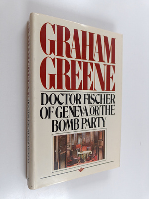 Graham Greene : Doctor Fischer of Geneva - Or, The Bomb P...