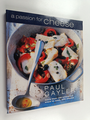 Paul Gayler : A Passion for Cheese - 135 Innovative Recip...