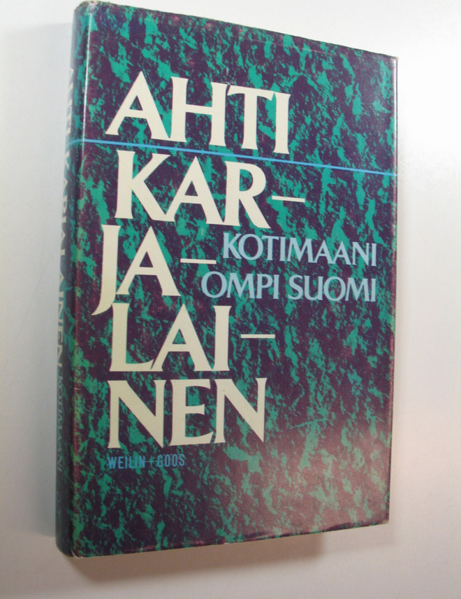 Ahti Karjalainen : Kotimaani ompi Suomi : mietteitä ja mu...