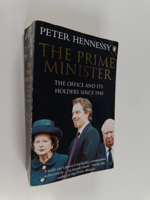 Peter Hennessy : The Prime Minister : the Office and its ...