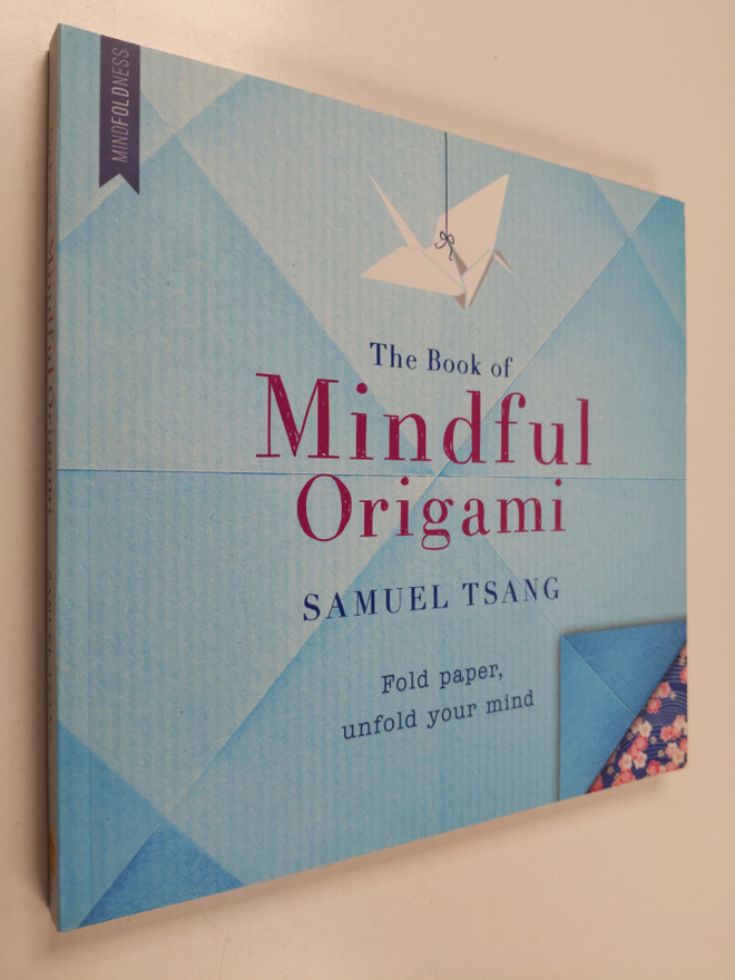 Samuel Tsang : The Book of Mindful Origami - Fold Paper, ...