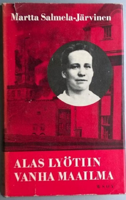 Martta Salmela-Järvinen: Alas lyötiin vanha maailma (Wsoy)