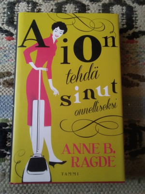 Anne B. Ragde: Aion tehdä sinut onnelliseksi