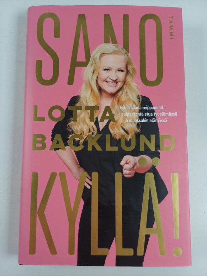 Lotta Backlund : Sano kyllä! : miten saada reippaudella s...