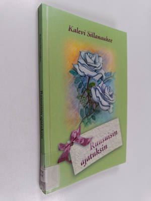 Kalevi Sillanaukee : Ruusuisin ajatuksin