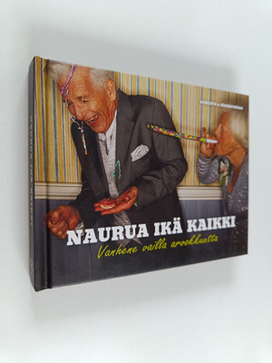 Naurua ikä kaikki : vanhene vailla arvokkuutta