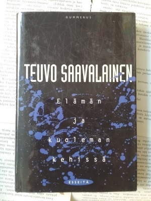 Teuvo Saavalainen - Elämän ja kuoleman kehissä: esseitä
