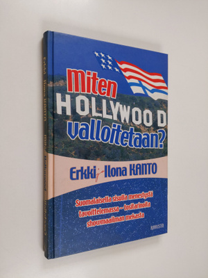 Erkki Kanto : Miten Hollywood valloitetaan : suomalaisell...