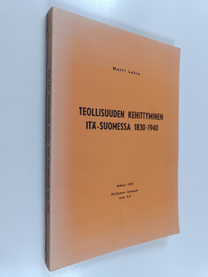 Matti Lakio : Teollisuuden kehittyminen Itä-Suomessa 1830...
