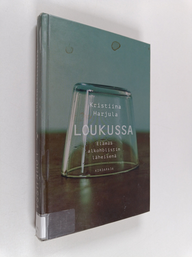 Kristiina Harjula : Loukussa : Elämää alkoholistin läheisenä