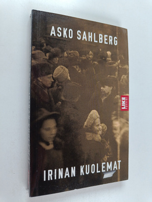 Asko Sahlberg : Irinan kuolemat : [Sodan sammuneita kaikuja]