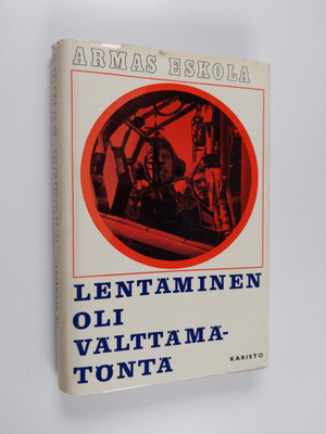 Armas Eskola : Lentäminen oli välttämätöntä : Sotilasilma...