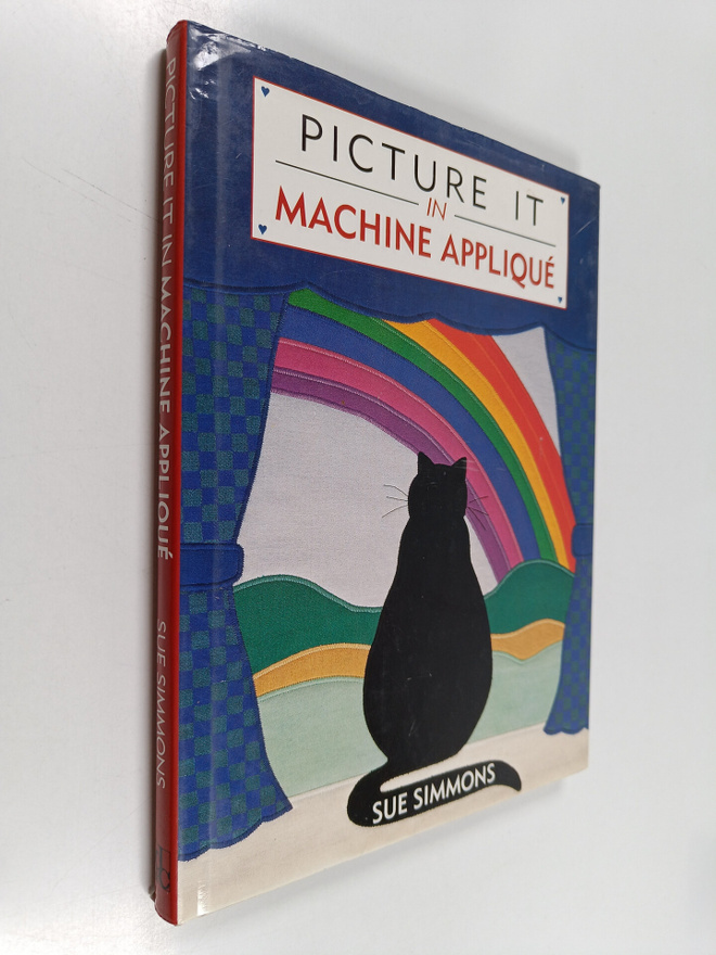 Sue Simmons : Picture it in Machine Applique