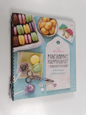 Mia Öhrn : Macaronit, kuppikakut & kakkutikkarit sekä muu...
